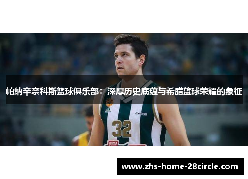 帕纳辛奈科斯篮球俱乐部：深厚历史底蕴与希腊篮球荣耀的象征