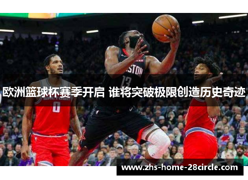 欧洲篮球杯赛季开启 谁将突破极限创造历史奇迹