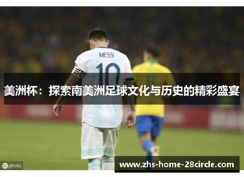 美洲杯：探索南美洲足球文化与历史的精彩盛宴